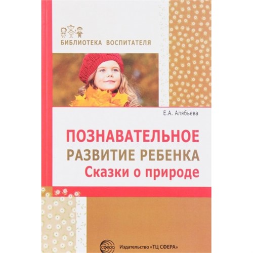 Познавательное развитие ребенка.Сказки о природе. Алябьева Е.А. XKN1259022 - фото 1131093