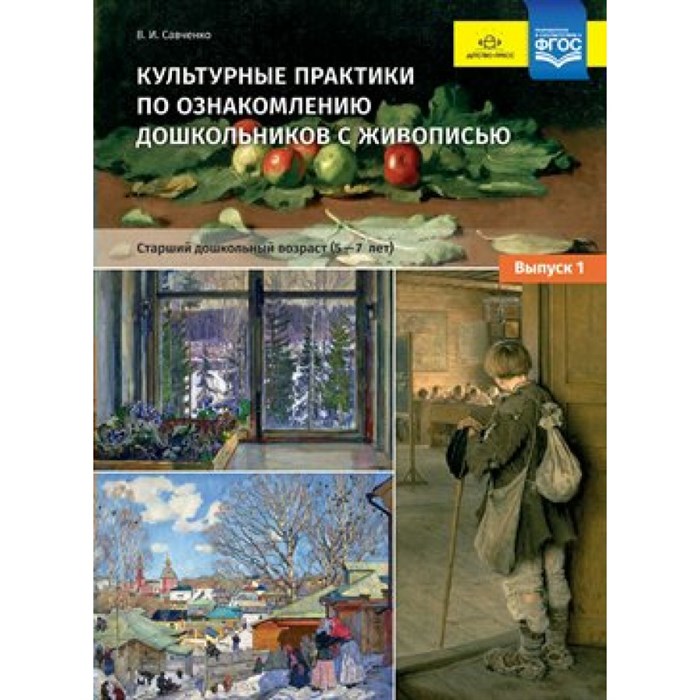 Культурные практики по ознакомлению дошкольников с живописью. Старший дошкольный возраст (5 - 7 лет). Выпуск 1. Савченко В.И. XKN1420794 - фото 541277