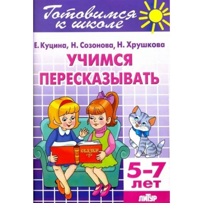 Готовимся к школе. Учимся пересказывать. 5 - 7 лет. Е.Куцина XKN982740 - фото 550848