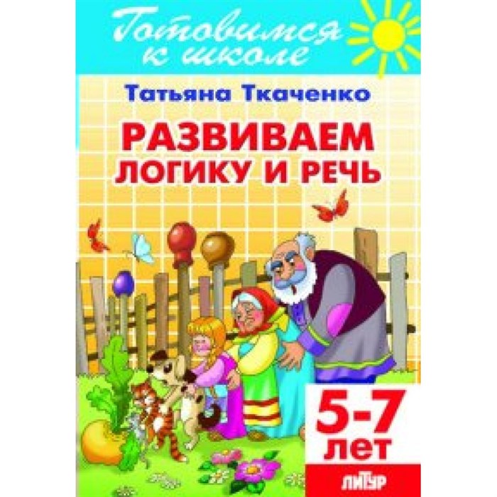 Готовимся к школе. Развиваем логику и речь. 5 - 7 лет. Ткаченко Т.А. XKN1248618 - фото 552159