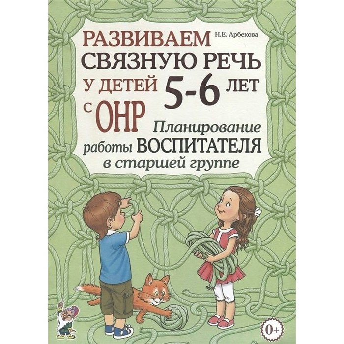 Развиваем связную речь у детей 5 - 6 лет с ОНР. Планирование работы воспитателя в старшей группе. Арбекова Н.Е. XKN1083647 - фото 553551