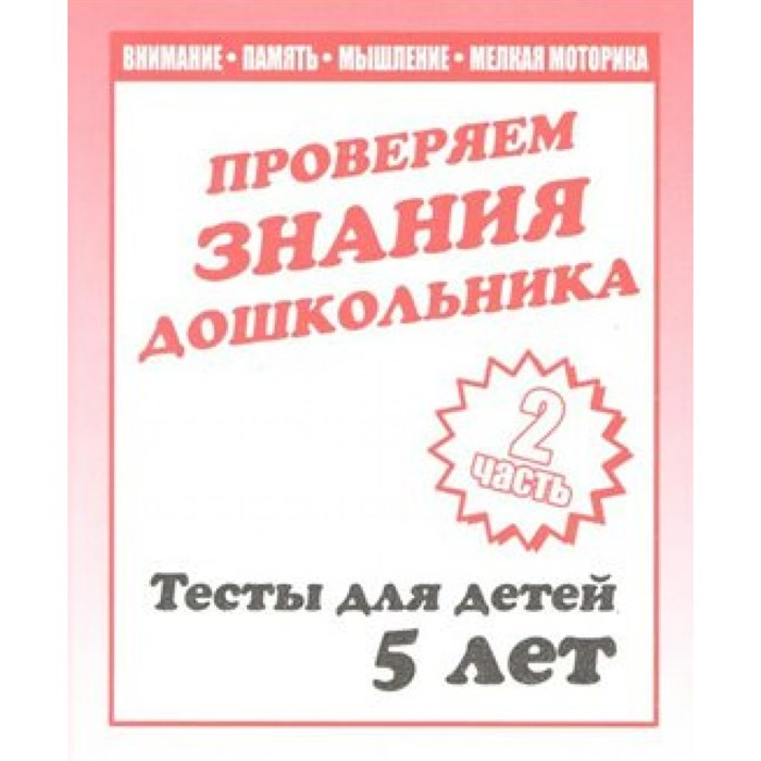 Проверяем знания дошкольника. Тесты для детей 5 лет. Часть 2. Внимание. Память. Мышление. Мелкая моторика. Д-748. XKN329937 - фото 554231