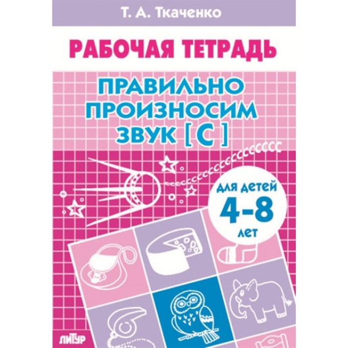 Правильно произносим звук "С" для детей 4 - 8 лет. Ткаченко Т.А. XKN1212158 - фото 554381