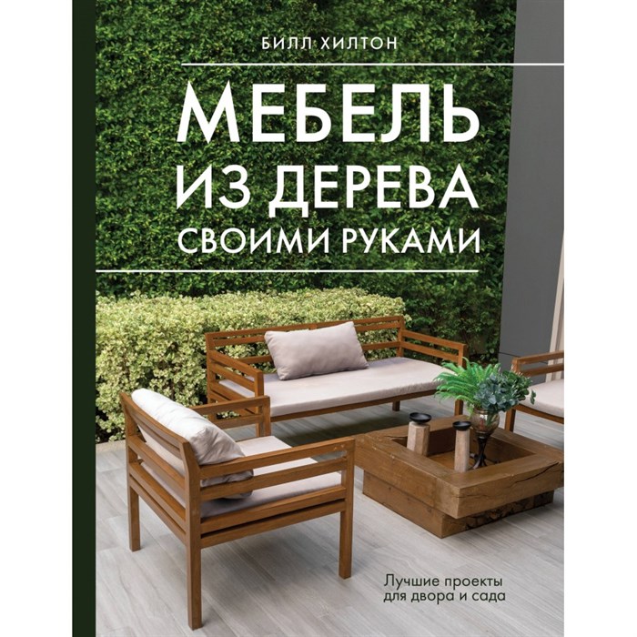 Мебель из дерева своими руками. Лучшие проекты для двора и сада. Б. Хилтон XKN1882926 - фото 555366