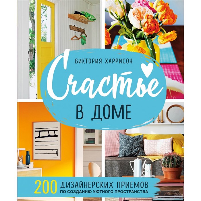 Счастье в доме. 200 дизайнерских приемов по созданию уютного пространства. В.Харрисон XKN1744178 - фото 555679