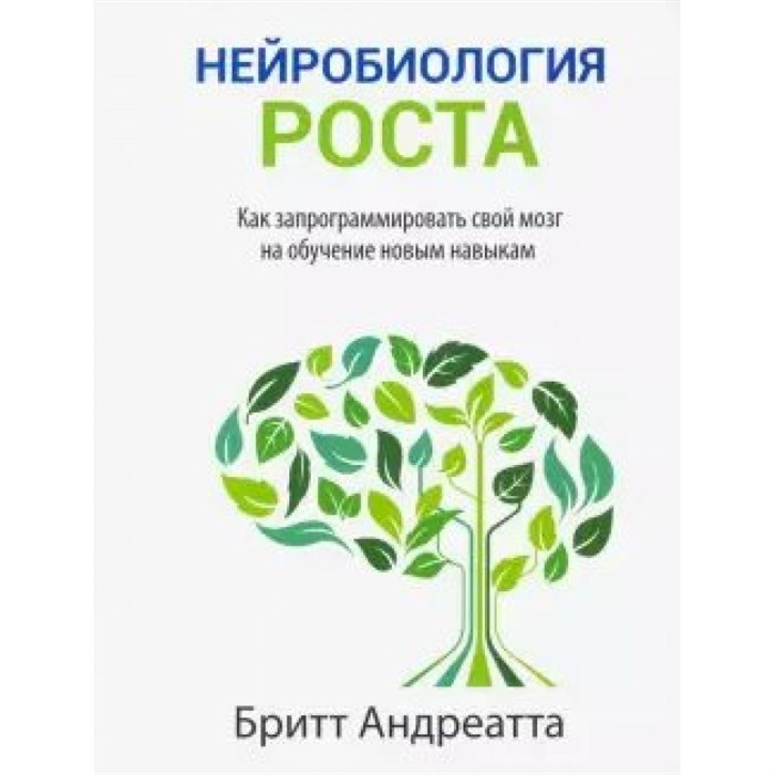 Нейробиология роста. Как запрограммировать свой мозг на обучание новым навыкам. Б.Андреатта XKN1664161 - фото 555878