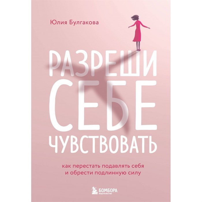 Разреши себе чувствовать. Как перестать подавлять себя и обрести подлинную силу. Булгакова Ю,Л. XKN1847426 - фото 556149