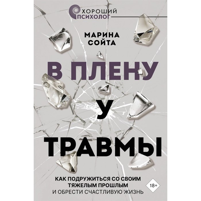 В плену у травмы. Как подружиться со своим тяжелым прошлым и обрести счастливую жизнь. Сойта М.А. XKN1887780 - фото 556352