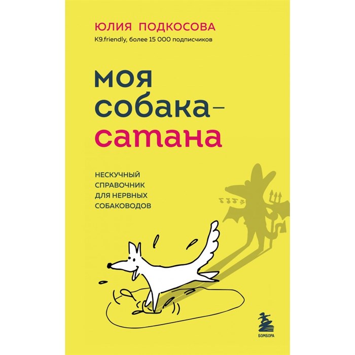 Моя собака - сатана. Нескучный справочник для нервных собаководов. Подкосова Ю.К. XKN1876311 - фото 556533