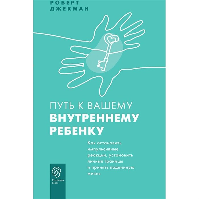 Путь к вашему внутреннему ребенку. Как остановить импульсивные реакции, установить личные границы и принять подлинную жизнь. Р. Джекман XKN1780670 - фото 556664