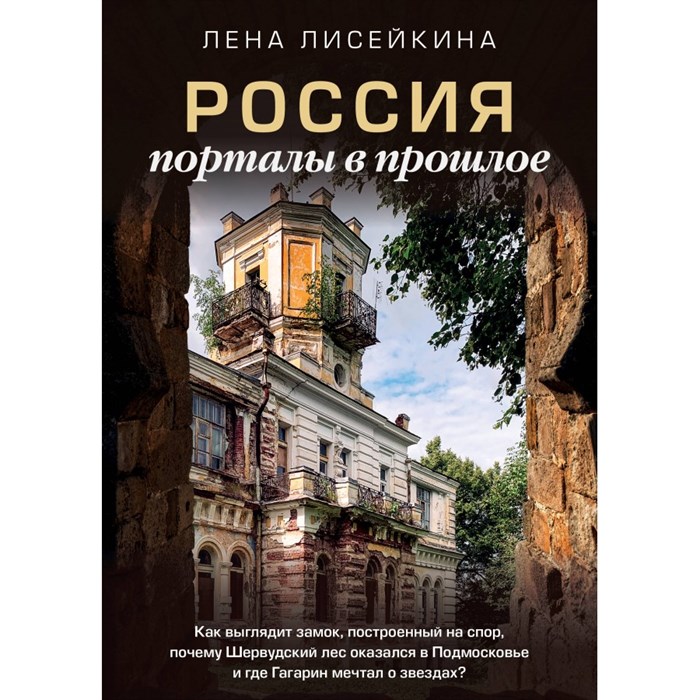 Россия: порталы в прошлое. Как выглядит замок, построенный на спор, почему Шервудский лес оказался в Подмосковье и где Гагарин мечтал о звездах?. Л. Лисейкина XKN1875208 - фото 556762