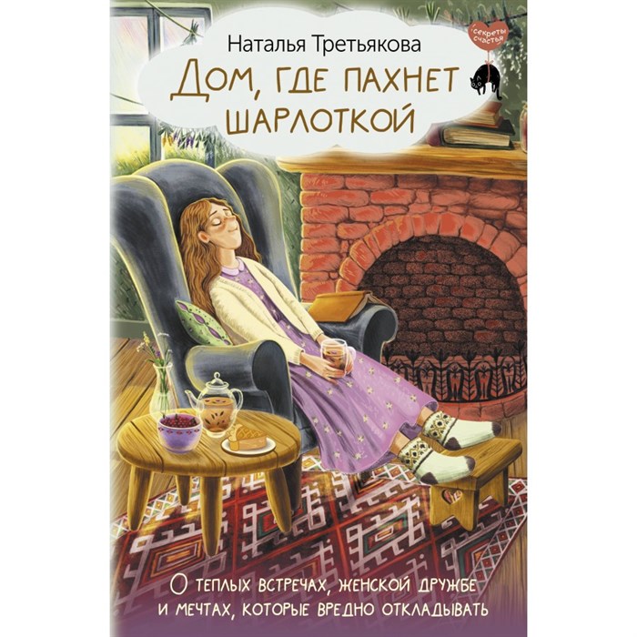 Дом, где пахнет шарлоткой. О теплых встречах, женской дружбе и мечтах, которые вредно откладывать. Н. Третьякова XKN1881899 - фото 556890