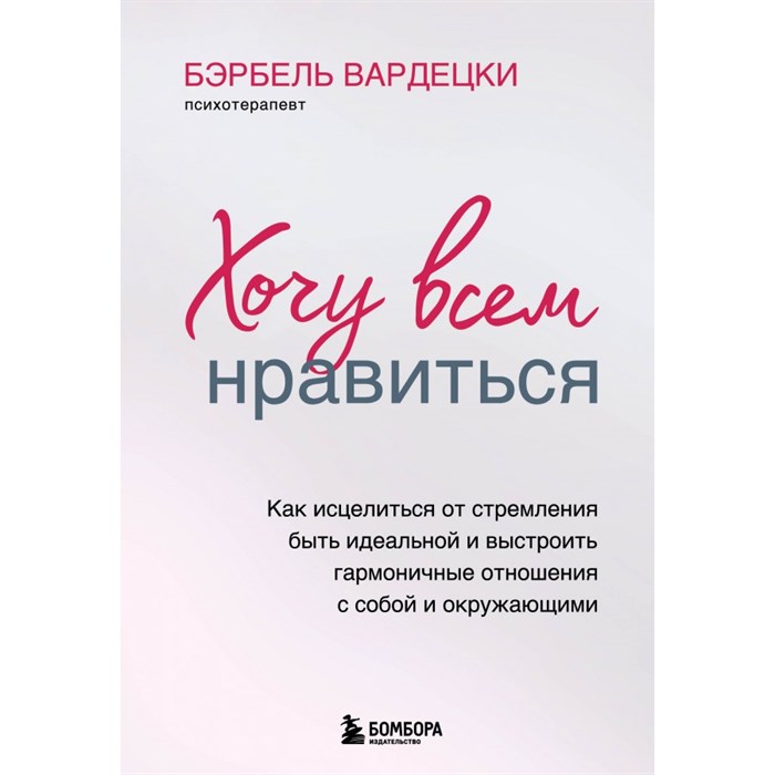 Хочу всем нравиться. Как исцелиться от стремления быть идеальной и выстроить гармоничные отношения. Б.Вардецки XKN1752903 - фото 557094