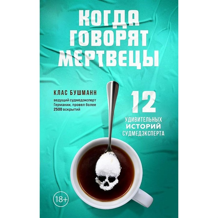 Когда говорят мертвецы. 12 удивительных историй судмедэксперта. К. Бушманн XKN1786820 - фото 557501