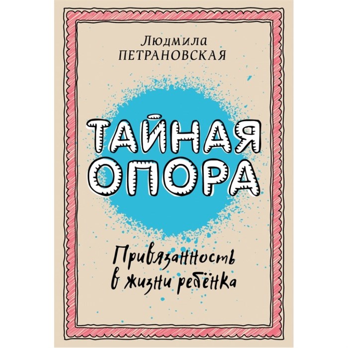 Тайная опора:привязанность в жизни ребенка. Петрановская Л.В. XKN1200535 - фото 557724