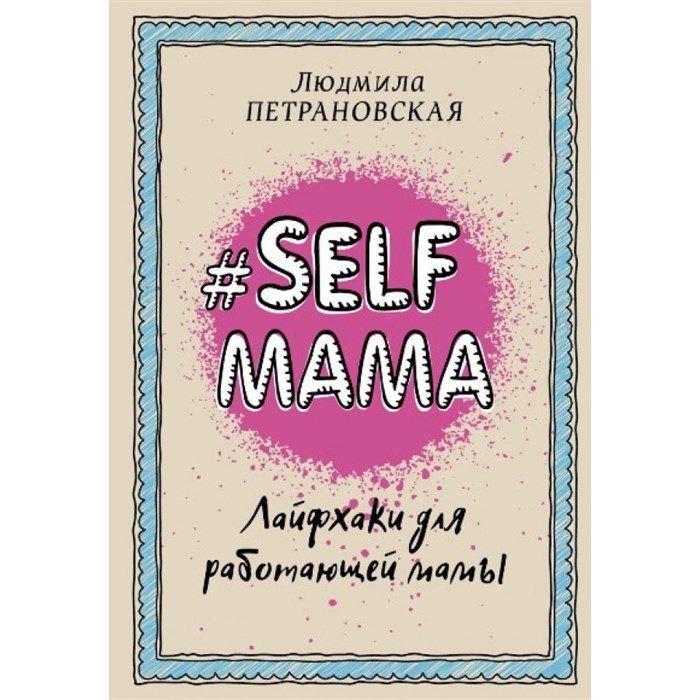 #Selfmama. Лайфхаки для работающей мамы. Петрановская Л.В. XKN1326277 - фото 558023