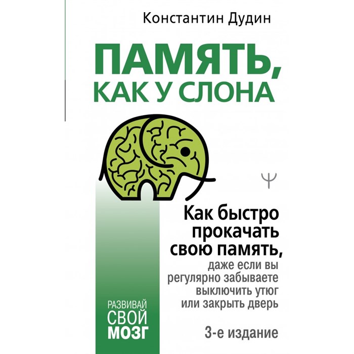 Память, как у слона. Как быстро прокачать свою память, даже если вы регулярно забываете выключить утюг или закрыть дверь. Дудин К.Б. XKN1831277 - фото 558350