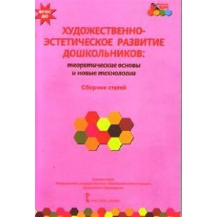 Художественно - эстетическое развитие дошкольников: теоретические основы и новые технологии. Сборник статей. Волосовец Т.В. - фото 559819