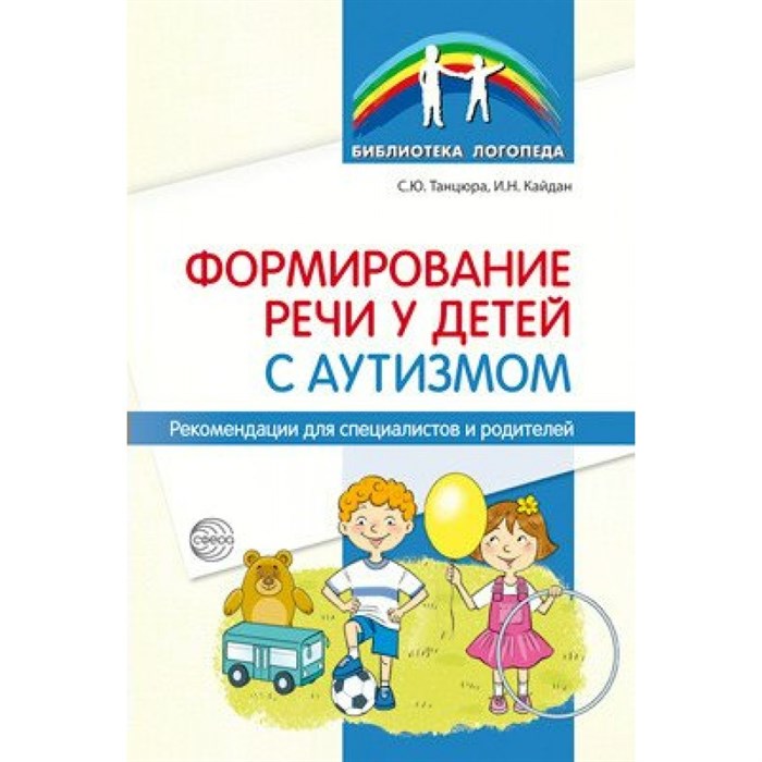 Формирование речи у детей с аутизмом. Рекомендации для специалистов и родителей. Танцюра С.Ю. XKN1654626 - фото 560547