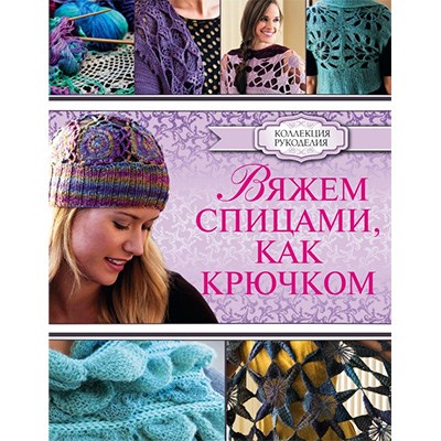 Книга АС "Вяжем спицами, как крючком" 978-5-17-088221-2/ ASE000000000847503 XG32505931002 - фото 694924