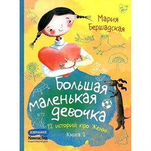 Большая маленькая девочка. 12 историй про Женю. Книга 2. М. Бершадская XKN1842837