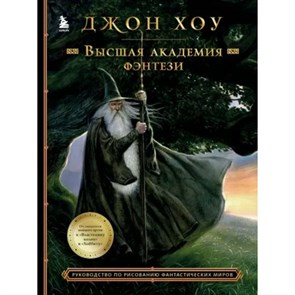 Высшая академия фэнтези. Руководство по рисованию фантастических миров. Д. Хоу XKN1796436