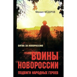 Воины Новороссии. Подвиги народных героев. Федоров М.И. XKN1890113