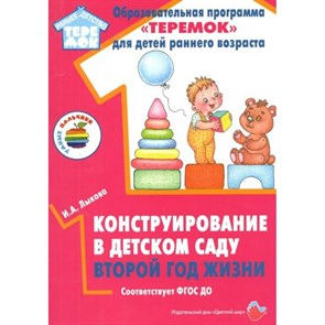 Образовательная программа Теремок для детей раннего возраста. Конструирование в детском саду второй год жизни. Лыкова И.А.