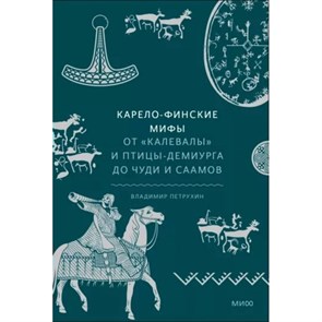 Карело-финские мифы. От «Калевалы» и птицы-демиурга до чуди и саамов. В. Петрухин