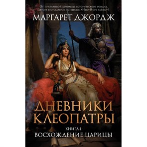 Дневники Клеопатры. Книга 1. Восхождение царицы. М. Джордж