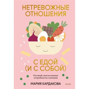 Нетревожные отношения с едой, и с собой. Осознай свои истинные потребности в питании. М.Кардакова