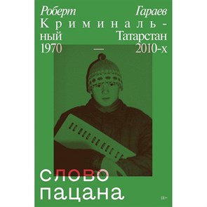 Слово пацана. Криминальный Татарстан 1970-2010. Р. Гараев XKN1877069