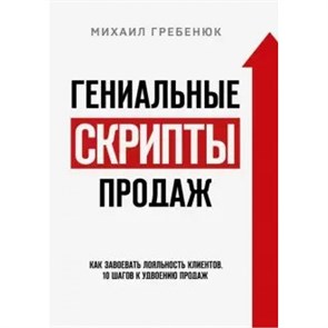 Гениальные скрипты продаж. Как завоевать лояльность клиентов. 10 шагов к удвоению продаж. М.Гребенюк