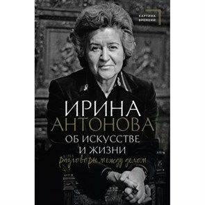 Об искусстве и жизни. Разговоры между делом. Антонова И.А.