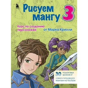 Рисуем мангу 3. Курс по созданию персонажей с Марком Крилли. М. Крилли XKN1821014