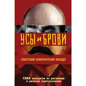 Усы и брови. Советский политический анекдот. 1300 анекдотов из дневников и доносов современников.