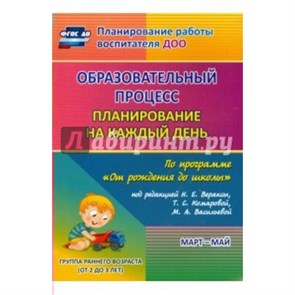 Образовательный процесс. Планирование на каждый день по программе "От рождения до школы". Март - май. Группа раннего развития (от 2 до 3 лет). 6016/3. Гуничева С.И.