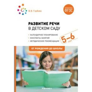 Развитие речи в детском саду. Методические рекомендации. Календарное планирование. Конспекты занятий. 5 - 6 лет. От рождения до школы. Гербова В.В.