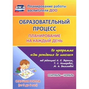 Образовательный процесс. Планирование на каждый день по программе "От рождения до школы". Сентябрь - ноябрь. Старшая группа (от 5 до 6 лет). 6019/1. Черноиванова Н.Н.