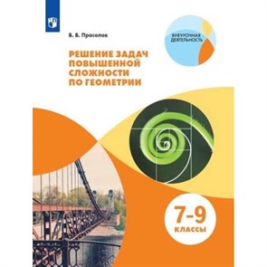 Решение задач повышенной сложности по геометрии. 7 - 9 класс. Учебное пособие. Тренажер. Прасолов В.В. Просвещение