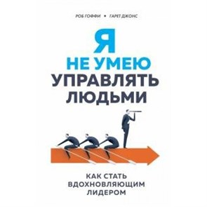 Я не умею управлять людьми. Как стать вдохновляющим лидером. Р.Гоффи XKN1630295