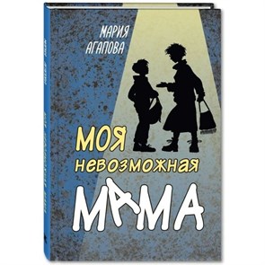 Моя невозможная мама. Агапова М.В. XKN1605851