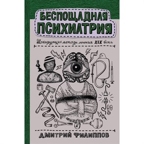 Беспощадная психиатрия: шокирующие методы лечения XIX века. Филиппов Д.С. XKN1738725