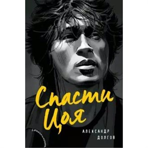 Спасти Цоя. Роман, где переплелись вымысел и реальность. А.Долгов XKN1643255