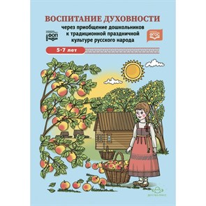 Воспитание духовности через приобщение дошкольников к традиционной праздничной культуре русского народа. 5 - 7лет. XKN1852562