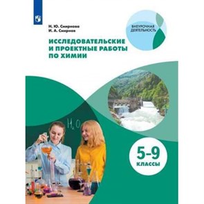 Исследовательские и проектные работы по химии. 5 - 9 класс. Учебное пособие. Смирнова Н.Ю. Просвещение