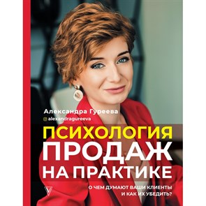 Психология продаж на практике. О чем думают ваши клиенты и как их убедить. Гуреева А.А. XKN1695712