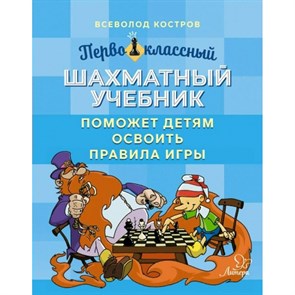 Первоклассный шахматный учебник поможет детям освоить правила игры. Костров В.В.