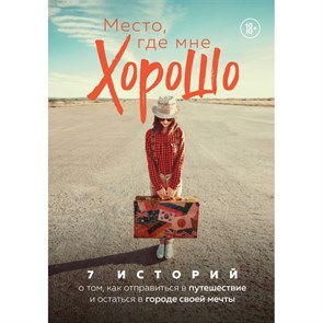 Место, где мне хорошо. 7 историй о том, как отправиться в путешествие и остаться в городе. Коллектив