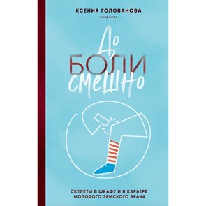 До боли смешно. Скелеты в шкафу и в карьере молодого земского врача. Голованова К.А. XKN1884132